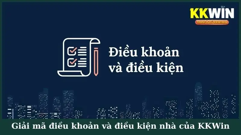 Giải mã điều khoản và điều kiện của KKWin