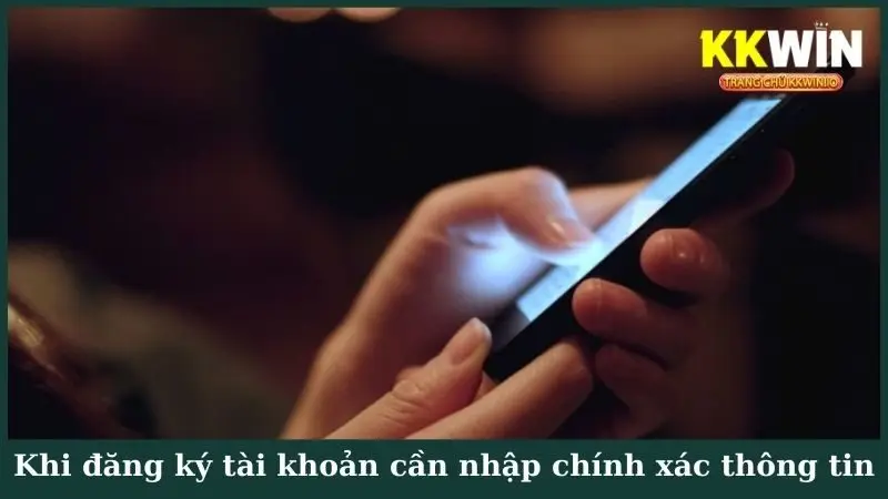 Khi đăng ký tài khoản cần nhập chính xác thông tin