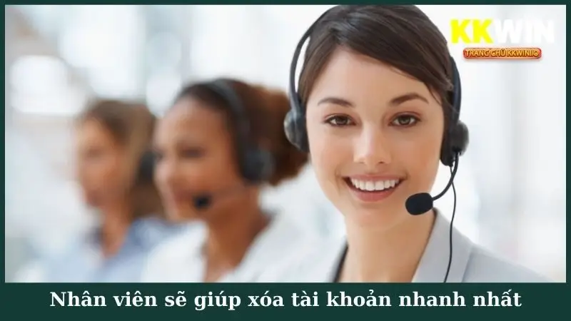 Nhân viên sẽ giúp xóa tài khoản nhanh nhất