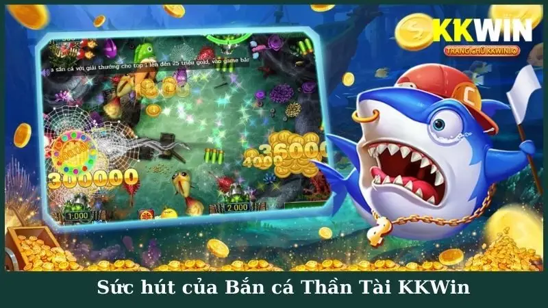 Sức hút của Bắn cá Thần Tài KKWin