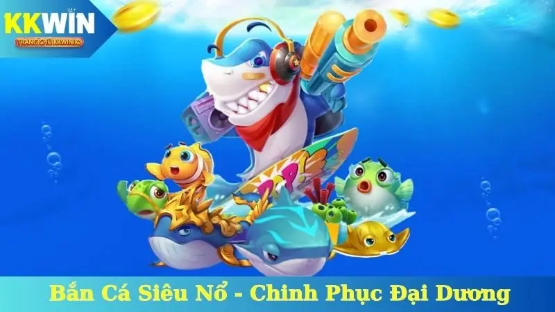 Bắn Cá Siêu Nổ - Chinh Phục Đại Dương, Jackpot Khổng Lồ