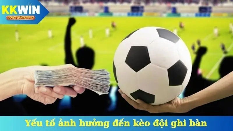 Yếu tố ảnh hưởng đến kèo đội ghi bàn 