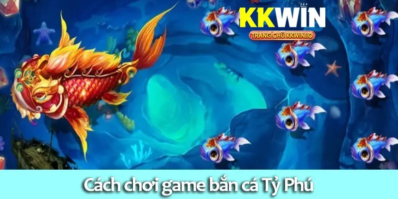 Bắn cá Tỷ Phú – Hướng dẫn chơi và mẹo chơi game luôn thắng